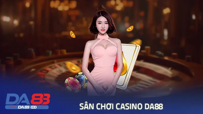 Một vài thông tin sơ lược về sảnh cược casino tại Da88